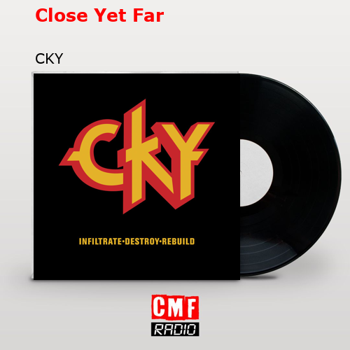 Close Yet Far – CKY