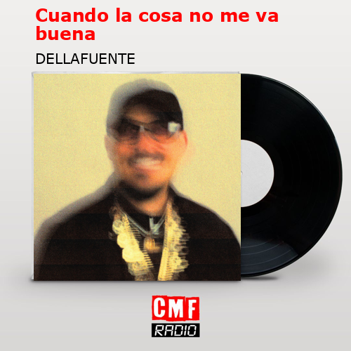 Cuando la cosa no me va buena – DELLAFUENTE