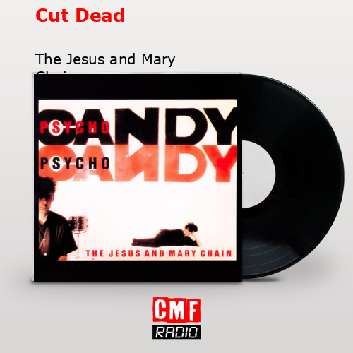 Cut Dead – The Jesus and Mary Chain