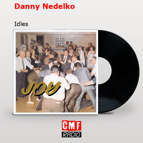 Danny Nedelko – Idles