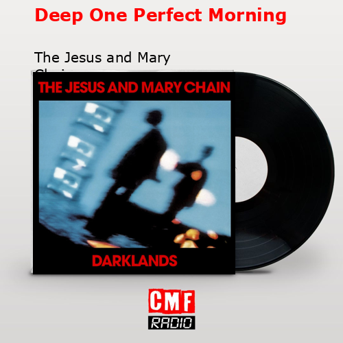 Deep One Perfect Morning – The Jesus and Mary Chain
