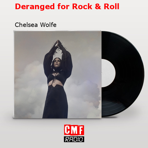 Deranged for Rock & Roll Chelsea Wolfe