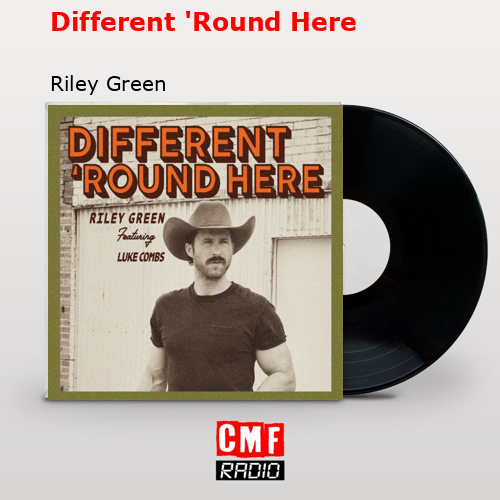 Different ‘Round Here – Riley Green