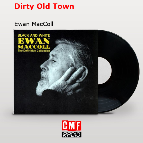 Dirty Old Town – Ewan MacColl