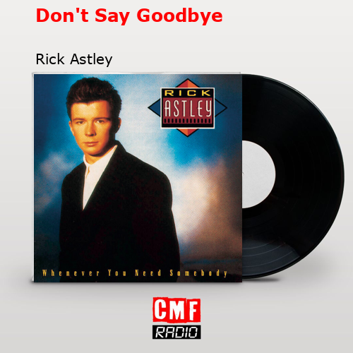 Don’t Say Goodbye – Rick Astley