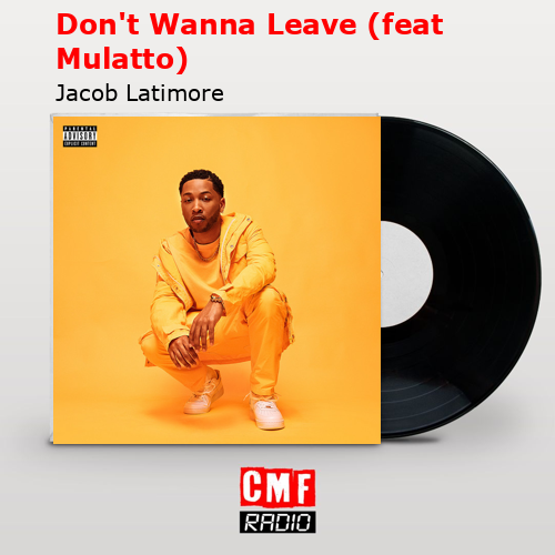Don’t Wanna Leave (feat Mulatto) – Jacob Latimore