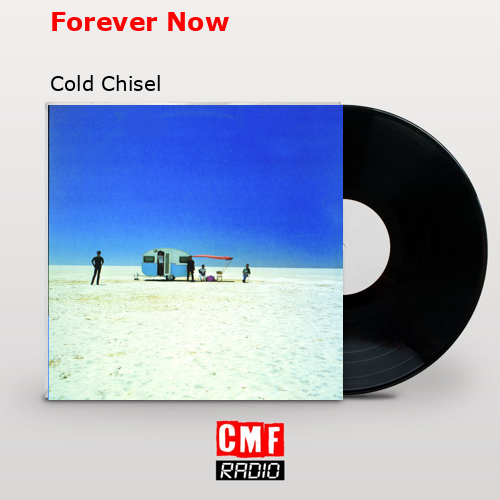 Forever Now – Cold Chisel