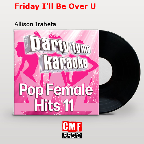 Friday I’ll Be Over U – Allison Iraheta