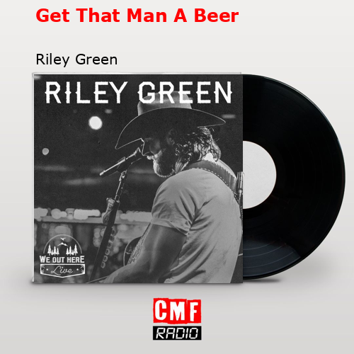 Get That Man A Beer – Riley Green
