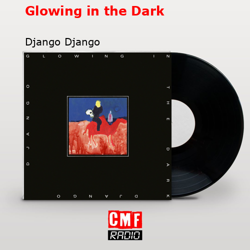Glowing in the Dark – Django Django