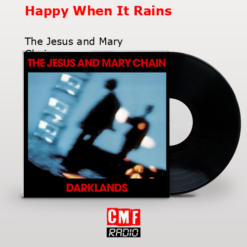 Happy When It Rains – The Jesus and Mary Chain