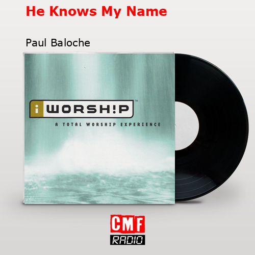 He Knows My Name – Paul Baloche