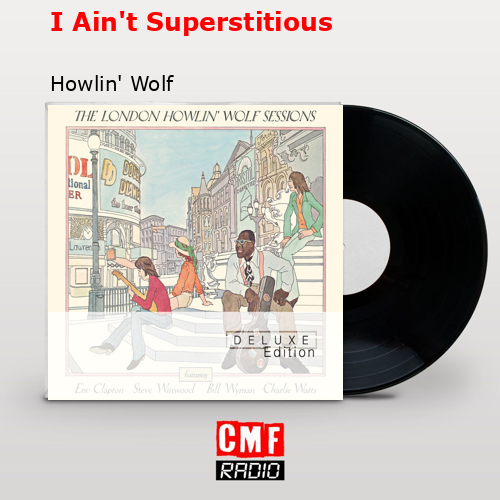 I Ain’t Superstitious – Howlin’ Wolf