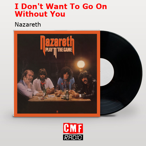 I Don’t Want To Go On Without You – Nazareth