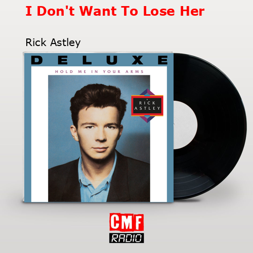 I Don’t Want To Lose Her – Rick Astley