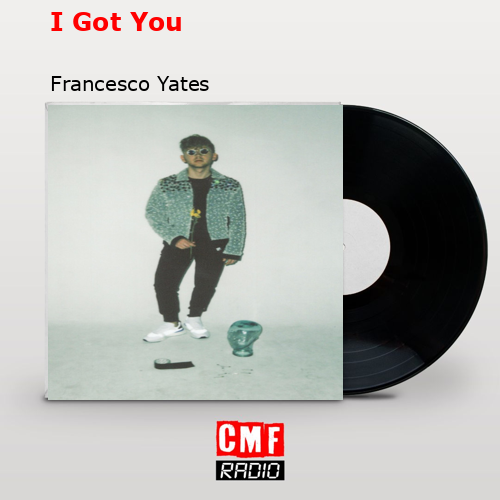 I Got You – Francesco Yates