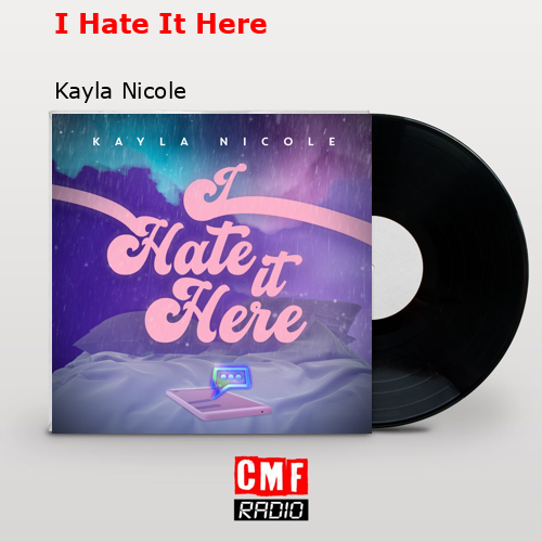 I Hate It Here – Kayla Nicole