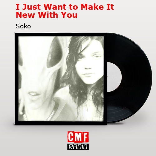 I Just Want to Make It New With You – Soko