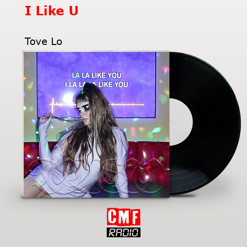 I Like U – Tove Lo