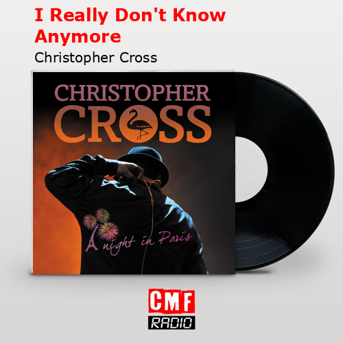 I Really Don’t Know Anymore – Christopher Cross