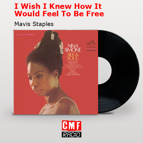 I Wish I Knew How It Would Feel To Be Free – Mavis Staples