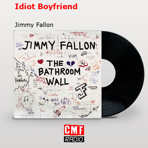 Idiot Boyfriend – Jimmy Fallon