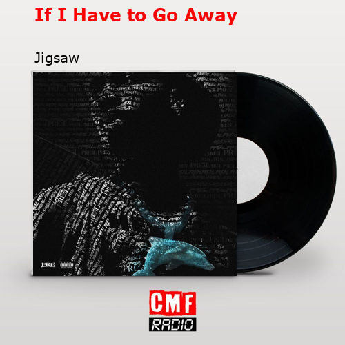 If I Have to Go Away – Jigsaw