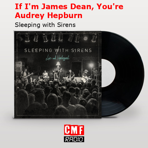 If I’m James Dean, You’re Audrey Hepburn – Sleeping with Sirens