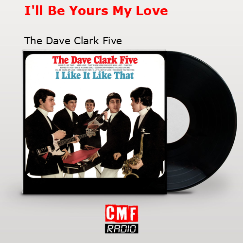 I’ll Be Yours My Love – The Dave Clark Five