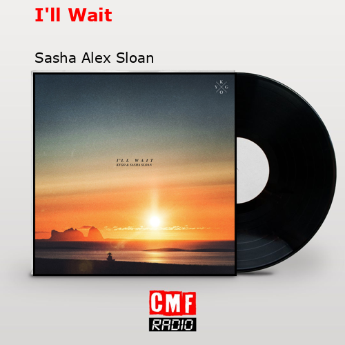 I’ll Wait – Sasha Alex Sloan