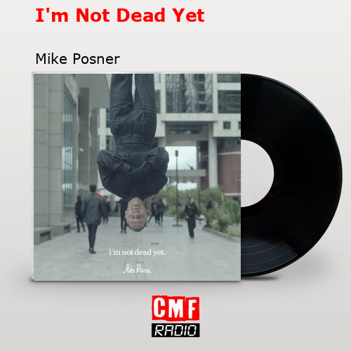 I’m Not Dead Yet – Mike Posner