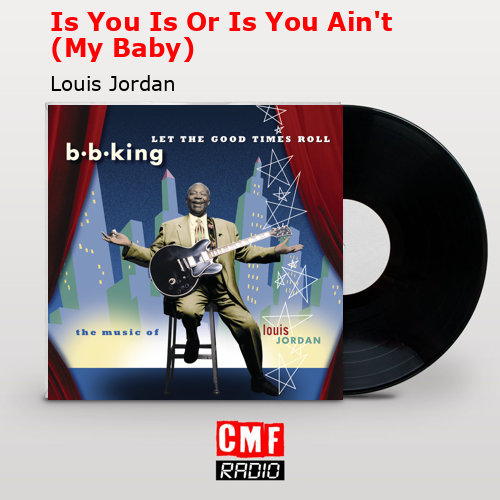 Is You Is Or Is You Ain’t (My Baby) – Louis Jordan