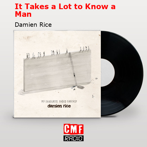 It Takes a Lot to Know a Man – Damien Rice