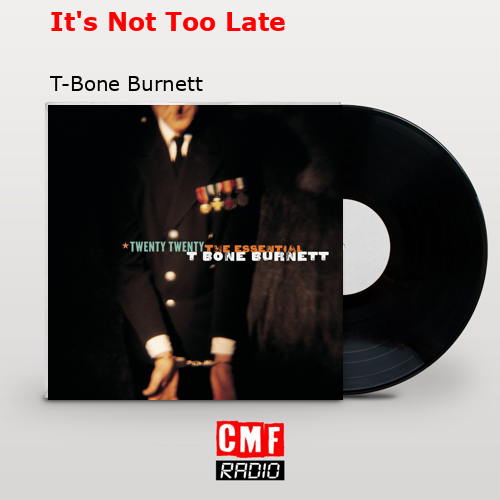 final cover Its Not Too Late T Bone Burnett