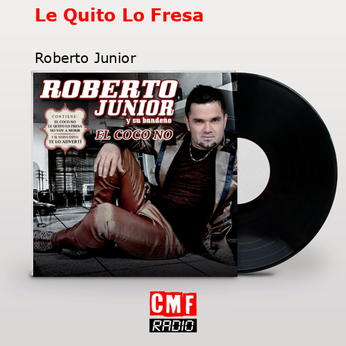 Le Quito Lo Fresa – Roberto Junior
