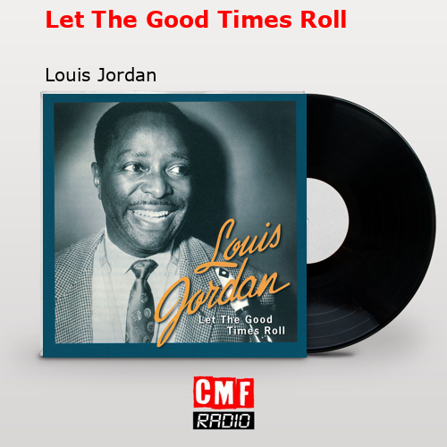 Let The Good Times Roll – Louis Jordan