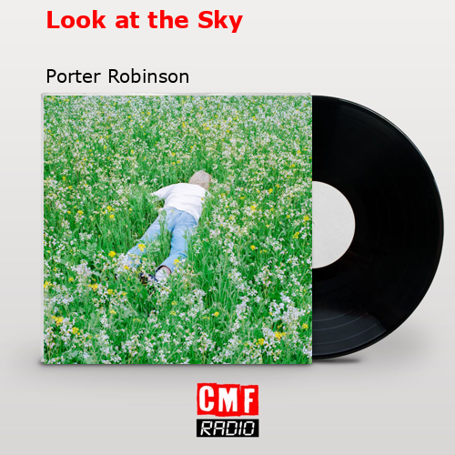 Look at the Sky – Porter Robinson