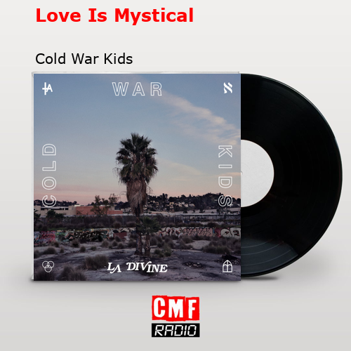Love Is Mystical – Cold War Kids