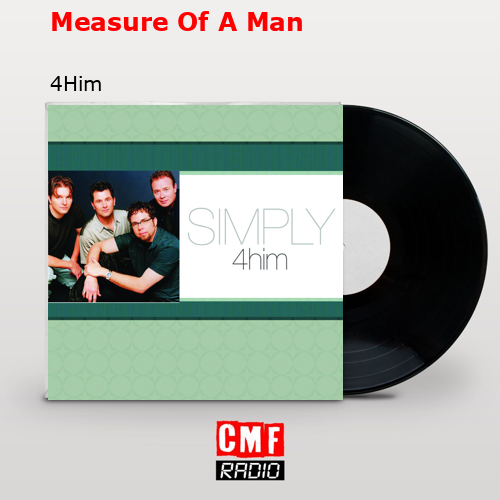 Measure Of A Man – 4Him