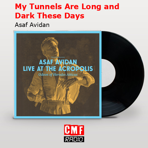 My Tunnels Are Long and Dark These Days – Asaf Avidan