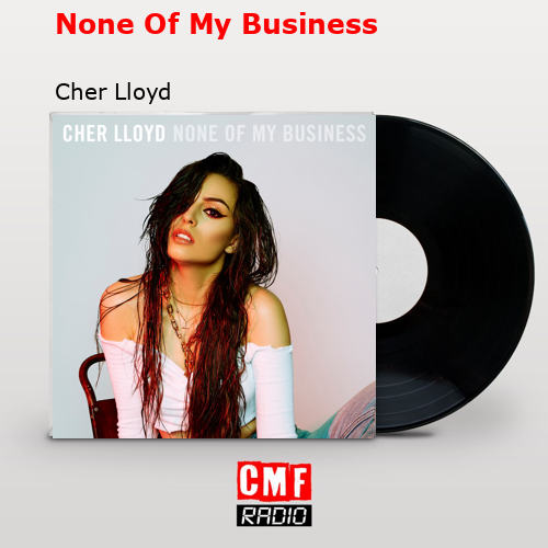 None Of My Business – Cher Lloyd