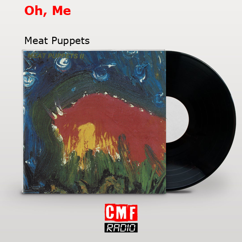 Oh, Me – Meat Puppets