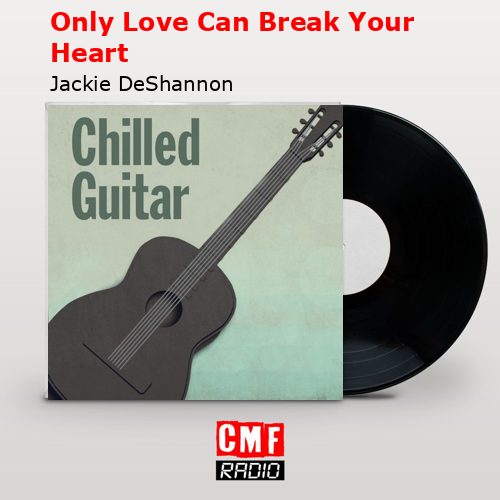 Only Love Can Break Your Heart – Jackie DeShannon