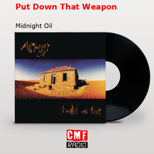 Put Down That Weapon – Midnight Oil