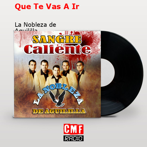Que Te Vas A Ir – La Nobleza de Aguililla