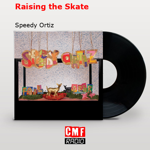 Raising the Skate – Speedy Ortiz