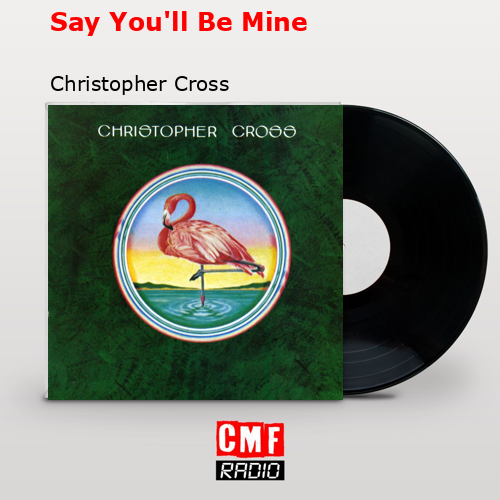 Say You’ll Be Mine – Christopher Cross