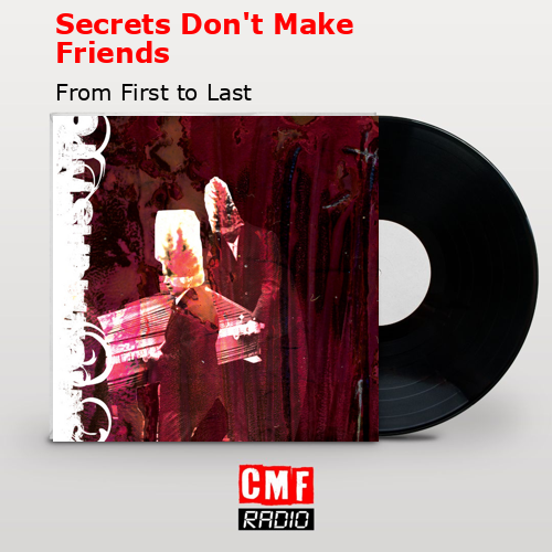 Secrets Don’t Make Friends – From First to Last
