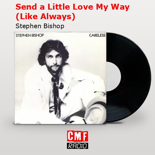 Send a Little Love My Way (Like Always) – Stephen Bishop