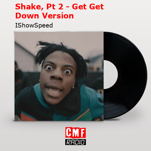Shake, Pt 2 – Get Get Down Version IShowSpeed